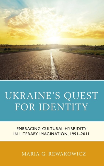 Ukraine's Quest for Identity: Embracing Cultural Hybridity in Literary Imagination, 1991-2011