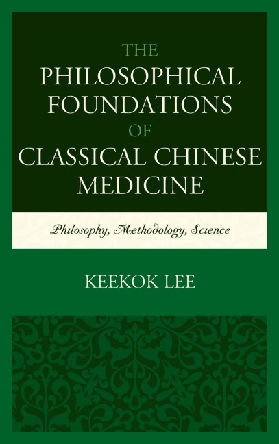 Philosophical Foundations of Classical Chinese Medicine: Philosophy, Methodology, Science
