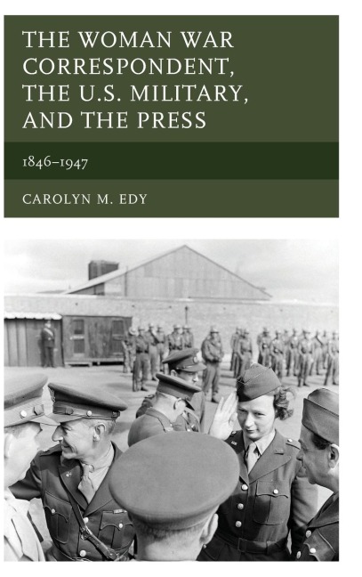 Woman War Correspondent, the U.S. Military, and the Press: 1846-1947