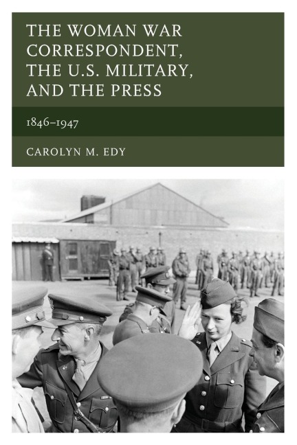 Woman War Correspondent, the U.S. Military, and the Press: 1846-1947