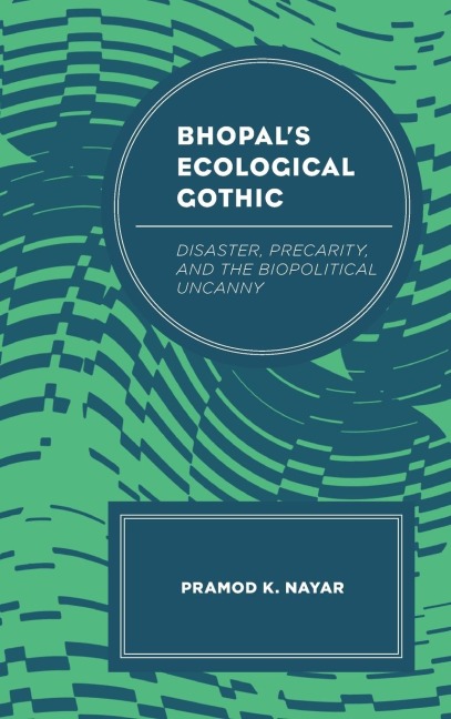 Bhopals Ecological Gothic: Disaster, Precarity, and the Biopolitical Uncanny