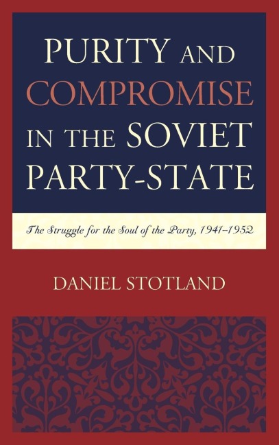 Purity and Compromise in the Soviet Party-State: The Struggle for the Soul of the Party, 1941-1952