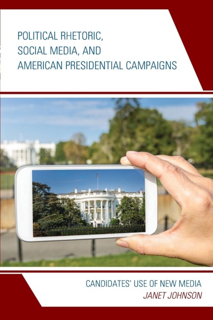 Political Rhetoric, Social Media, and American Presidential Campaigns: Candidates' Use of New Media