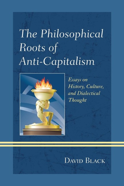 Philosophical Roots of Anti-Capitalism: Essays on History, Culture, and Dialectical Thought