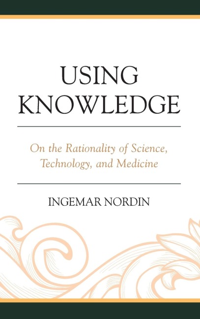 Using Knowledge: On the Rationality of Science, Technology, and Medicine