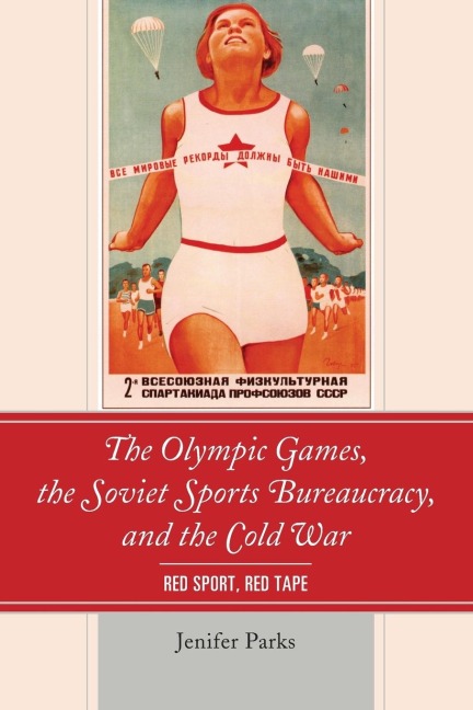 Olympic Games, the Soviet Sports Bureaucracy, and the Cold War: Red Sport, Red Tape