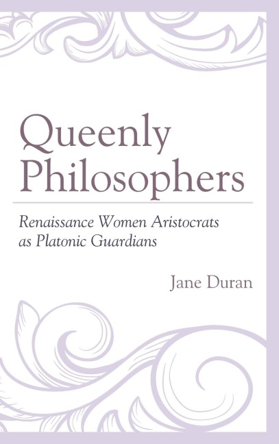 Queenly Philosophers: Renaissance Women Aristocrats as Platonic Guardians