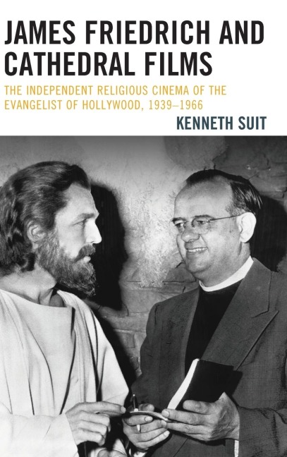 James Friedrich and Cathedral Films: The Independent Religious Cinema of the Evangelist of Hollywood, 1939-1966