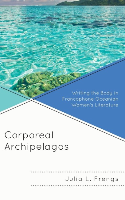 Corporeal Archipelagos: Writing the Body in Francophone Oceanian Womens Literature