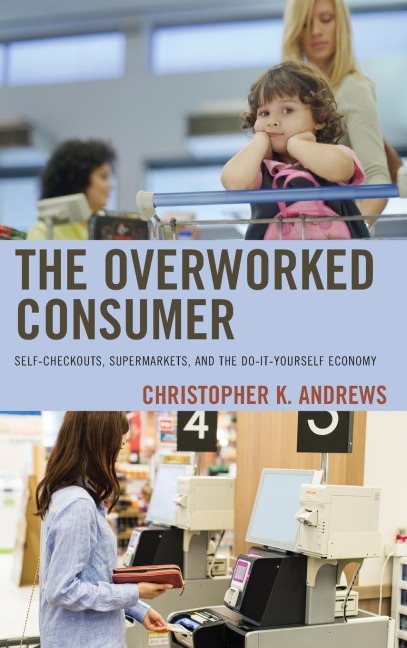Overworked Consumer: Self-Checkouts, Supermarkets, and the Do-It-Yourself Economy