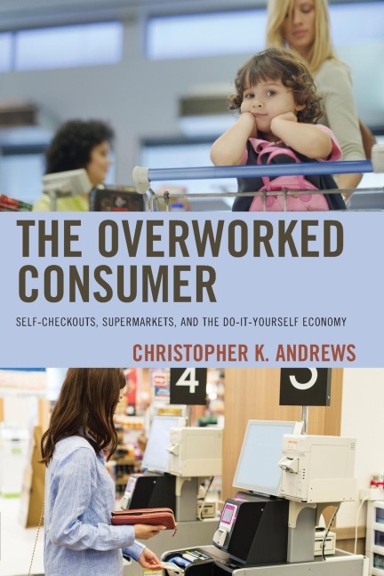 Overworked Consumer: Self-Checkouts, Supermarkets, and the Do-It-Yourself Economy