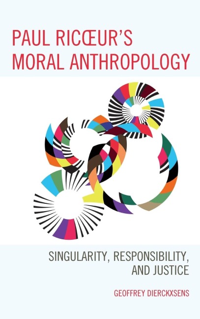 Paul Ricoeurs Moral Anthropology: Singularity, Responsibility, and Justice