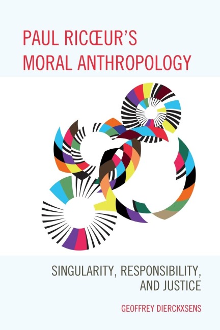 Paul Ricoeurs Moral Anthropology: Singularity, Responsibility, and Justice