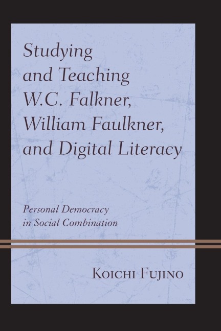 Studying and Teaching W.C. Falkner, William Faulkner, and Digital Literacy: Personal Democracy in Social Combination