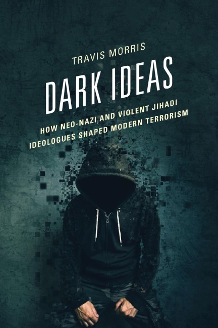 Dark Ideas: How Neo-Nazi and Violent Jihadi Ideologues Shaped Modern Terrorism