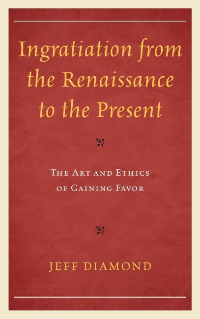 Ingratiation from the Renaissance to the Present: The Art and Ethics of Gaining Favor