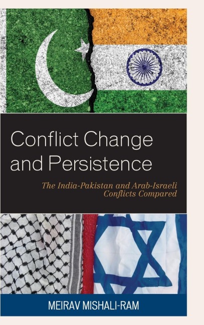 Conflict Change and Persistence: The India-Pakistan and Arab-Israeli Conflicts Compared