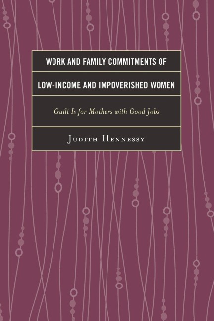 Work and Family Commitments of Low-Income and Impoverished Women: Guilt Is for Mothers with Good Jobs