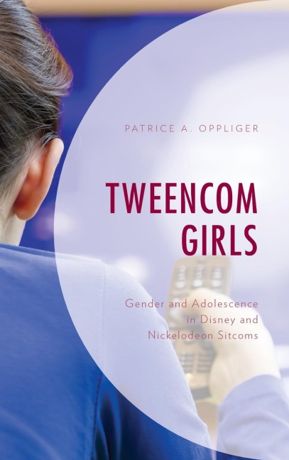 Tweencom Girls: Gender and Adolescence in Disney and Nickelodeon Sitcoms