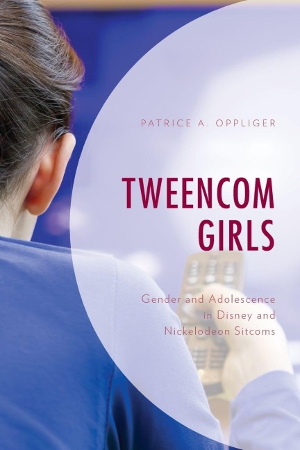 Tweencom Girls: Gender and Adolescence in Disney and Nickelodeon Sitcoms
