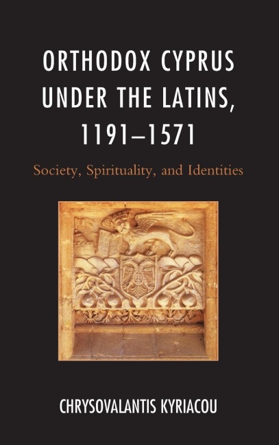 Orthodox Cyprus under the Latins, 1191-1571: Society, Spirituality, and Identities