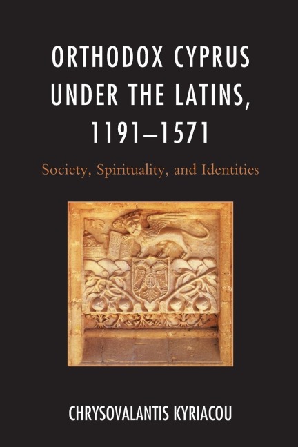 Orthodox Cyprus under the Latins, 1191-1571: Society, Spirituality, and Identities