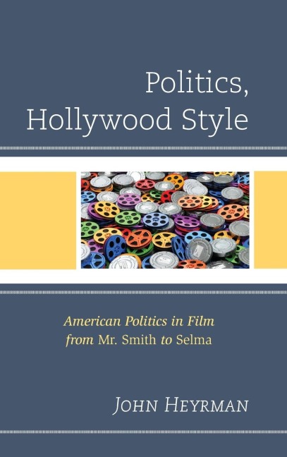 Politics, Hollywood Style: American Politics in Film from Mr. Smith to Selma