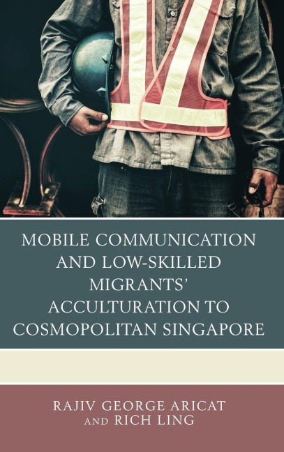 Mobile Communication and Low-Skilled Migrants Acculturation to Cosmopolitan Singapore
