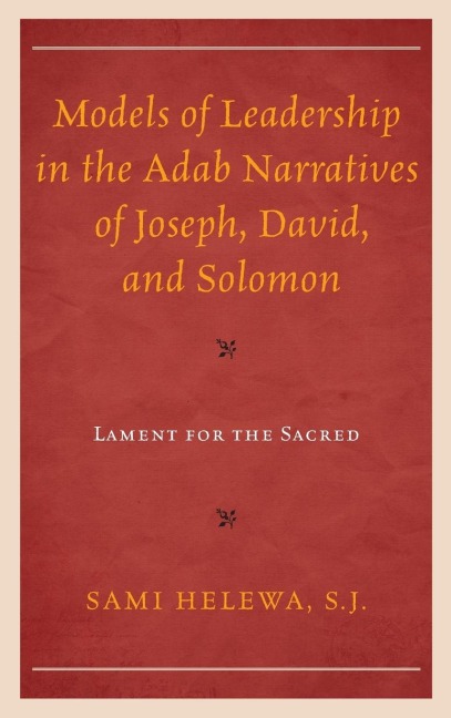 Models of Leadership in the Adab Narratives of Joseph, David, and Solomon: Lament for the Sacred
