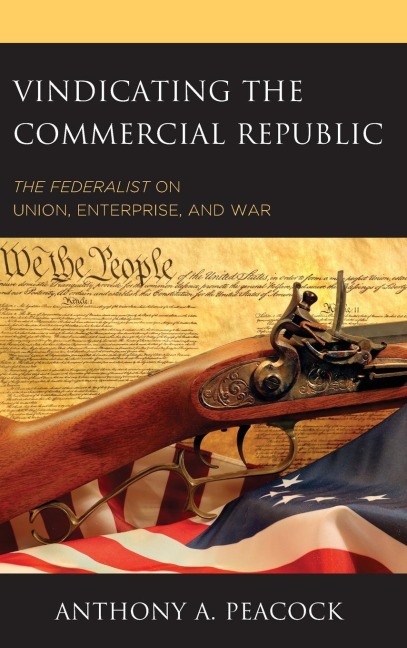 Vindicating the Commercial Republic: The Federalist on Union, Enterprise, and War