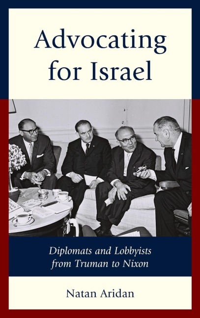 Advocating for Israel: Diplomats and Lobbyists from Truman to Nixon