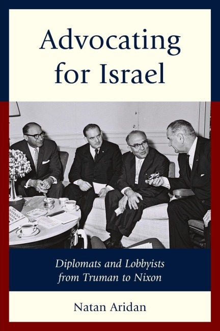 Advocating for Israel: Diplomats and Lobbyists from Truman to Nixon