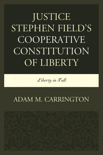 Justice Stephen Fields Cooperative Constitution of Liberty: Liberty in Full