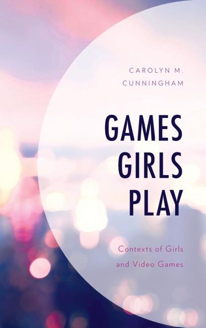 Games Girls Play: Contexts of Girls and Video Games