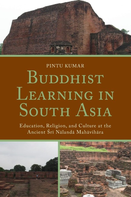 Buddhist Learning in South Asia: Education, Religion, and Culture at the Ancient Sri Nalanda Mahavihara