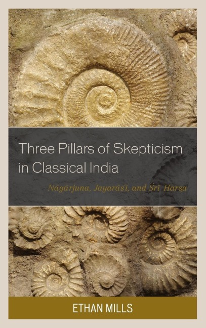 Three Pillars of Skepticism in Classical India: Nagarjuna, Jayarasi, and Sri Harsa