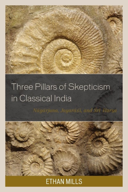 Three Pillars of Skepticism in Classical India: Nagarjuna, Jayarasi, and Sri Harsa