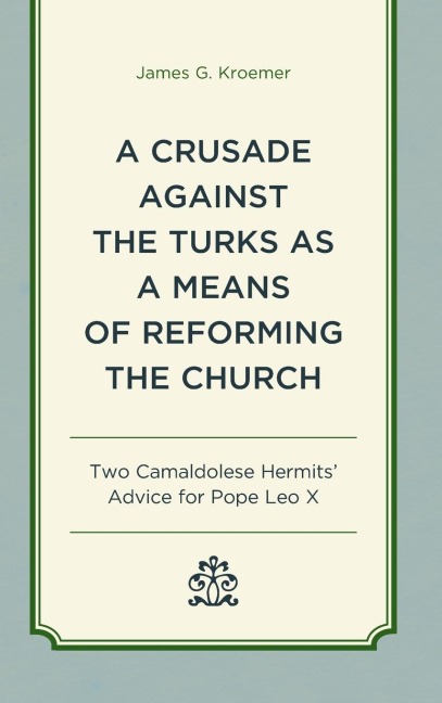 Crusade Against the Turks as a Means of Reforming the Church: Two Camaldolese Hermits Advice for Pope Leo X