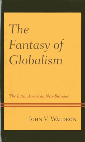 The Fantasy of Globalism The Latin American Neo-Baroque