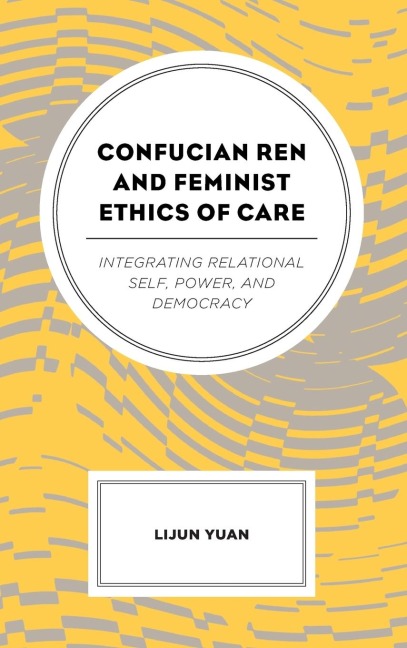 Confucian Ren and Feminist Ethics of Care: Integrating Relational Self, Power, and Democracy