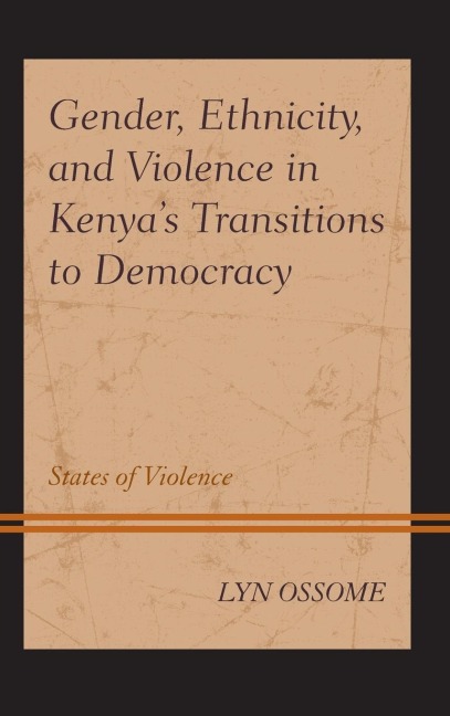 Gender, Ethnicity, and Violence in Kenyas Transitions to Democracy: States of Violence