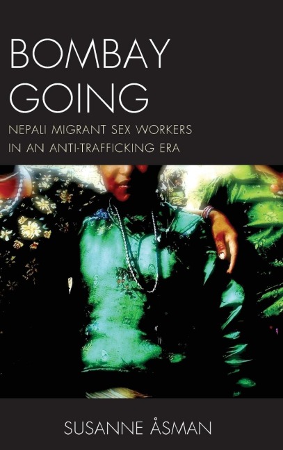Bombay Going Nepali Migrant Sex Workers in an Anti-Trafficking Era