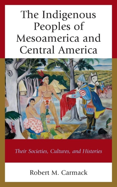 Indigenous Peoples of Mesoamerica and Central America: Their Societies, Cultures, and Histories