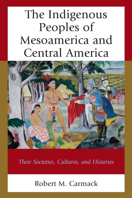 Indigenous Peoples of Mesoamerica and Central America: Their Societies, Cultures, and Histories