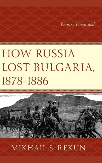 How Russia Lost Bulgaria, 1878-1886: Empire Unguided