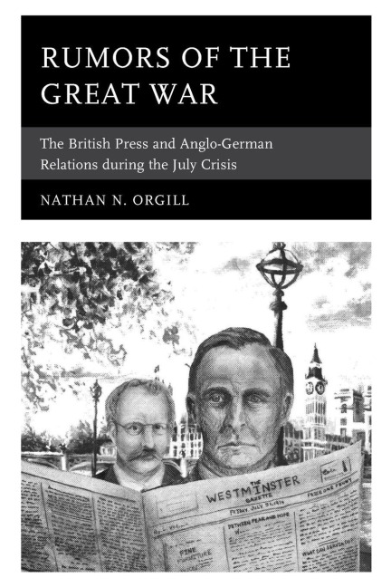 Rumors of the Great War: The British Press and Anglo-German Relations during the July Crisis