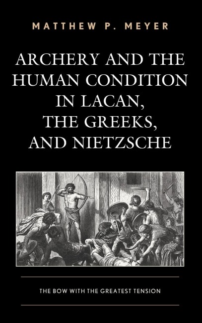 Archery and the Human Condition in Lacan, the Greeks, and Nietzsche: The Bow with the Greatest Tension