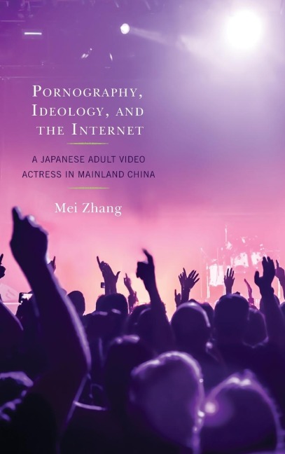 Pornography, Ideology, and the Internet: A Japanese Adult Video Actress in Mainland China