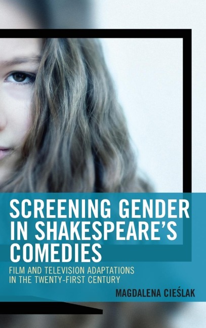 Screening Gender in Shakespeares Comedies: Film and Television Adaptations in the Twenty-First Century