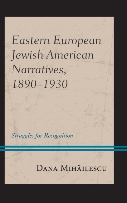 Eastern European Jewish American Narratives, 1890-1930: Struggles for Recognition